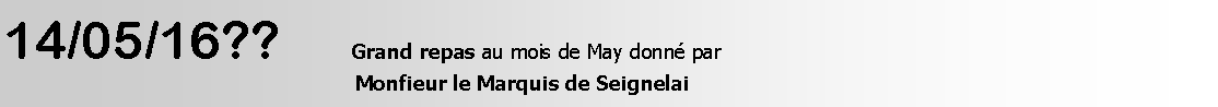 Zone de Texte: 14/05/16??      Grand repas au mois de May donn par                                                       Monfieur le Marquis de Seignelai